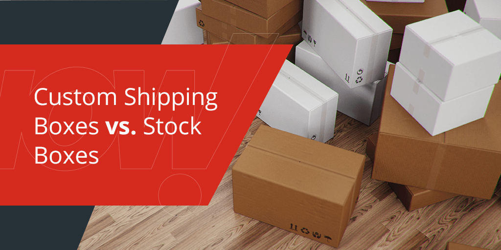 custom shipping boxes vs. stock boxes