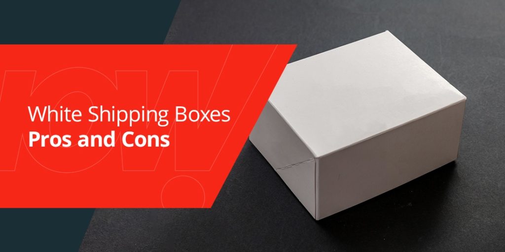 White Shipping Boxes Pros and Cons | Custom Boxes Now! Blog