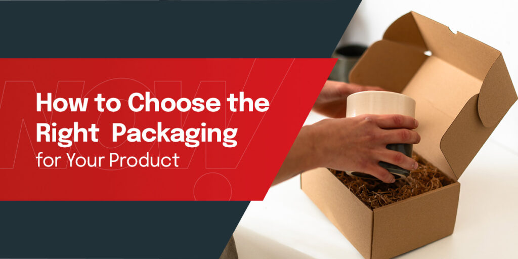 How to Choose the Right Packaging for Your Product